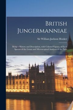 portada British Jungermanniae: Being a History and Description, With Colored Figures, of Each Species of the Genus and Microscopical Analyses of the (en Inglés)