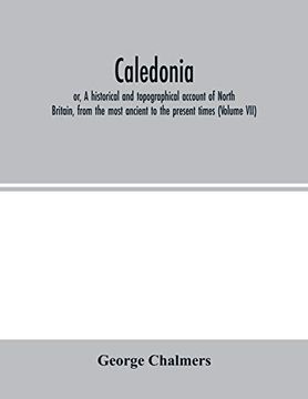 portada Caledonia; Or, a Historical and Topographical Account of North Britain, From the Most Ancient to the Present Times (Volume Vii) (en Inglés)