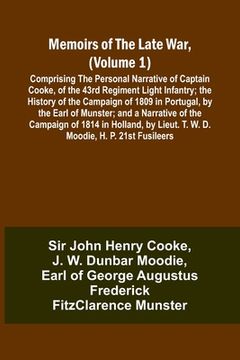 portada Memoirs of the Late War, (Volume 1); Comprising the Personal Narrative of Captain Cooke, of the 43rd Regiment Light Infantry; the History of the Campa (en Inglés)