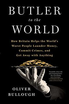 portada Butler to the World: How Britain Helps the World'S Worst People Launder Money, Commit Crimes, and get Away With Anything (en Inglés)