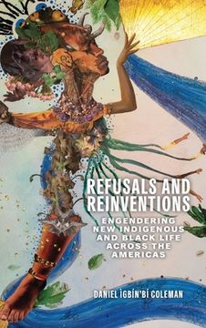 portada Refusals and Reinventions: Engendering New Indigenous and Black Life across the Americas
