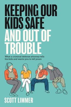 portada Keeping Our Kids Safe and Out of Trouble: What a Criminal Defense Attorney Tells His Kids and Wants You to Tell Yours (en Inglés)