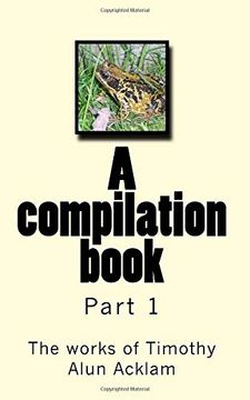 portada A Compilation Book: The Works of Timothy Acklam Part 1 (Compilations) (Volume 1) (en Inglés)