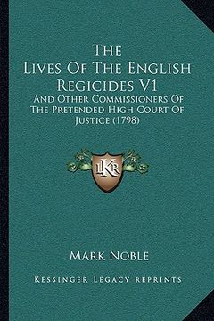 portada the lives of the english regicides v1: and other commissioners of the pretended high court of justice (1798) (en Inglés)