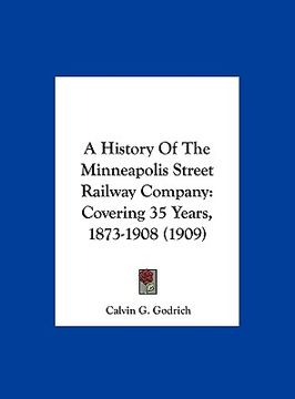 portada a history of the minneapolis street railway company: covering 35 years, 1873-1908 (1909) (en Inglés)