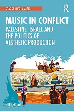 portada Music in Conflict: Palestine, Israel and the Politics of Aesthetic Production (Soas Studies in Music) (in English)