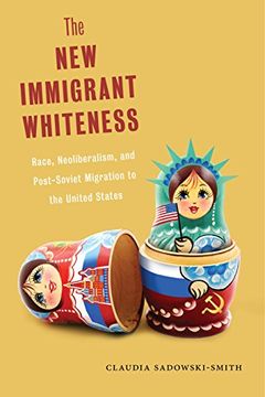 portada New Immigrant Whiteness: Race, Neoliberalism, and Post-Soviet Migration to the United States (Nation of Nations) (en Inglés)