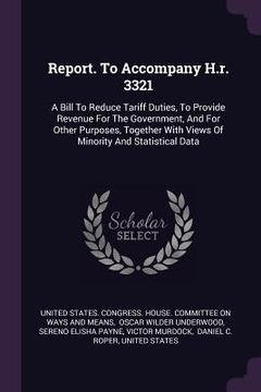 portada Report. To Accompany H.r. 3321: A Bill To Reduce Tariff Duties, To Provide Revenue For The Government, And For Other Purposes, Together With Views Of (in English)
