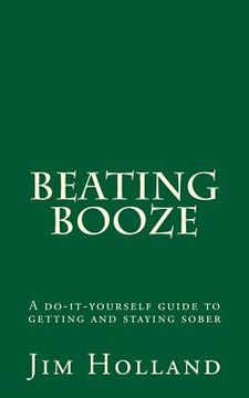 portada Beating Booze: A do-it-yourself guide to getting and staying sober (en Inglés)
