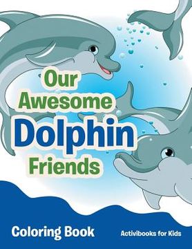 portada Our Awesome Dolphin Friends Coloring Book (en Inglés)