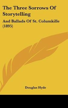 portada the three sorrows of storytelling: and ballads of st. columkille (1895) (en Inglés)