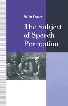 portada The Subject of Speech Perception: An Analysis of the Philosophical Foundations of the Information-Processing Model (en Inglés)