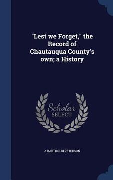 portada "Lest we Forget," the Record of Chautauqua County's own; a History