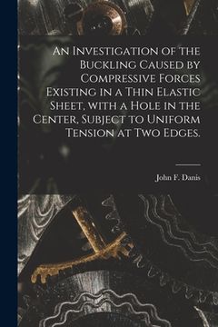 portada An Investigation of the Buckling Caused by Compressive Forces Existing in a Thin Elastic Sheet, With a Hole in the Center, Subject to Uniform Tension