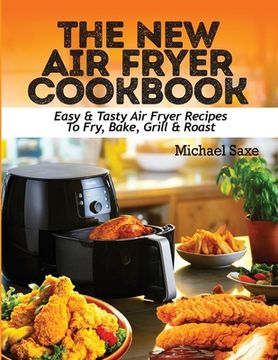 portada The New Air Fryer Cookbook: Easy & Tasty Air Fryer Recipes To Fry, Bake, Grill & Roast (en Inglés)