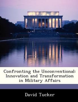 portada confronting the unconventional: innovation and transformation in military affairs (en Inglés)