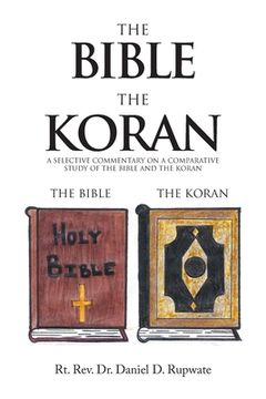 portada The Bible the Koran: A Selective Commentary on a Comparative Study of the Bible and the Koran (en Inglés)