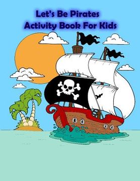portada Let's Be Pirates Activity Book For Kids: : Kids Activities Book with Fun and Challenge in Pirates theme: Coloring, Color by number, Dot to Dot, Count (en Inglés)
