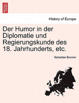 portada Der Humor in der Diplomatie und Regierungskunde des 18. Jahrhunderts, etc. (en Alemán)