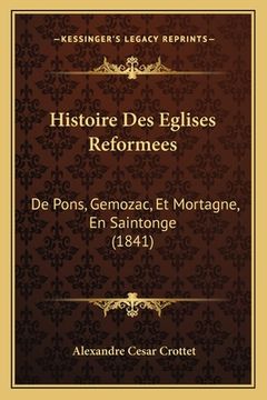 portada Histoire Des Eglises Reformees: De Pons, Gemozac, Et Mortagne, En Saintonge (1841) (en Francés)