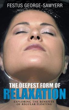 portada The Deepest Form of Relaxation: Exploring the Benefits of Floating Regularly (en Inglés)