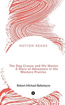portada The Dog Crusoe and His Master A Story of Adventure in the Western Prairies (en Inglés)
