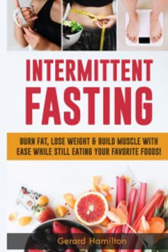 portada Intermittent Fasting: Burn Fat, Lose Weight and Build Muscle With Ease While Still Eating Your Favorite Foods! (in English)