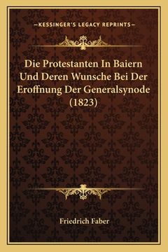 portada Die Protestanten In Baiern Und Deren Wunsche Bei Der Eroffnung Der Generalsynode (1823) (en Alemán)