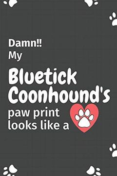 portada Damn! My Bluetick Coonhound's paw Print Looks Like a: For Bluetick Coonhound dog Fans 