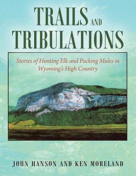 portada Trails and Tribulations: Stories of Hunting elk and Packing Mules in Wyoming'S High Country 