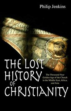 portada The Lost History of Christianity: The Thousand-Year Golden age of the Church in the Middle East, Africa, and Asia (en Inglés)