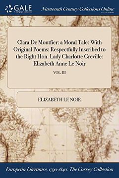 portada Clara De Montfier: a Moral Tale: With Original Poems: Respectfully Inscribed to the Right Hon. Lady Charlotte Greville: Elizabeth Anne Le Noir; VOL. III