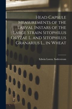 portada Head Capsule Measurements of the Larval Instars of the Large Strain Sitophilus Oryzae L. and Sitophilus Granarius L., in Wheat