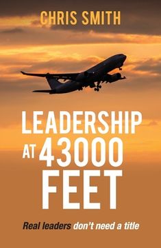 portada Leadership at 43,000 Feet: Real leaders don't need a title (en Inglés)