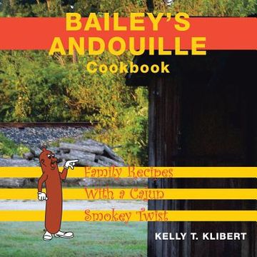 portada Bailey'S Andouille Cookbook: Family Recipes with a Cajun Smokey Twist (in English)