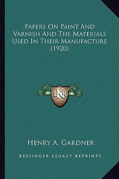 portada papers on paint and varnish and the materials used in their papers on paint and varnish and the materials used in their manufacture (1920) manufacture (in English)