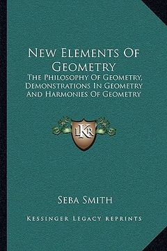 portada new elements of geometry: the philosophy of geometry, demonstrations in geometry and harmonies of geometry (en Inglés)