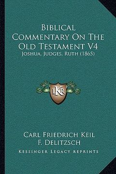 portada biblical commentary on the old testament v4: joshua, judges, ruth (1865) (en Inglés)