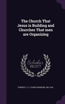 portada The Church That Jesus is Building and Churches That men are Organizing (en Inglés)