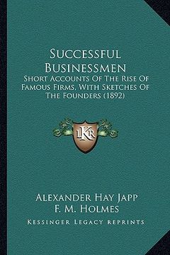 portada successful businessmen: short accounts of the rise of famous firms, with sketches of the founders (1892) (in English)