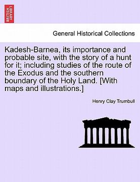 portada kadesh-barnea, its importance and probable site, with the story of a hunt for it; including studies of the route of the exodus and the southern bounda (en Inglés)