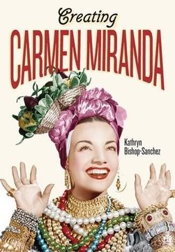 portada Creating Carmen Miranda: Sex, Camp, and Transnational Stardom