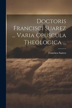 portada Doctoris Francisci Suarez.   Varia Opuscula Theologica.