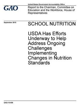 portada School nutrition, USDA has efforts underway to help address ongoing challenges implementing changes in nutrition standards: report to the Chairman, Co (en Inglés)
