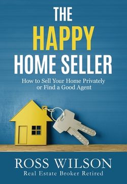 portada The Happy Home Seller: How to Sell Your Home Privately or Hire a Good Agent