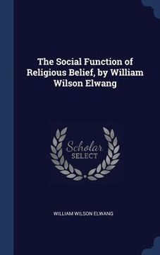 portada The Social Function of Religious Belief, by William Wilson Elwang (en Inglés)
