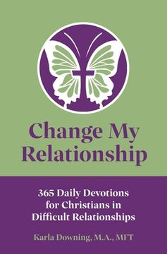 portada Change my Relationship: 365 Daily Devotions for Christians in Difficult Relationships (en Inglés)