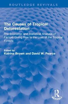 portada The Causes of Tropical Deforestation: The Economic and Statistical Analysis of Factors Giving Rise to the Loss of the Tropical Forests (Routledge Revivals) (en Inglés)