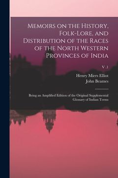 portada Memoirs on the History, Folk-lore, and Distribution of the Races of the North Western Provinces of India; Being an Amplified Edition of the Original S (en Inglés)