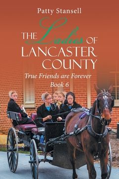 portada The Ladies of Lancaster County: True Friends are Forever: Book 6 (en Inglés)